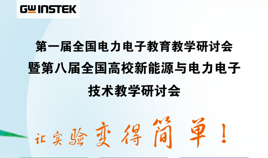 【邀請函】固緯電子 | 第一屆全國電力電子教育教學(xué)研討會(huì)暨第八屆全國高校新能源與電力電子技術(shù)教學(xué)研討會(huì)